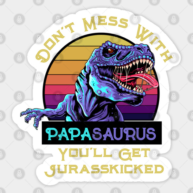 Don't Mess With Papasaurus, You'll Get Jurasskicked Sticker by HolidayBug