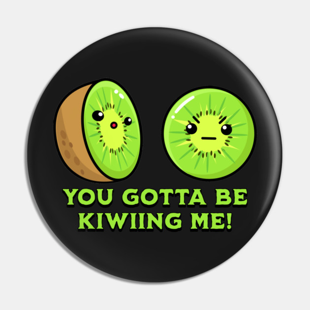 You Gotta Be Kiwiing Me, kiwi pun Pin by HolidayBug