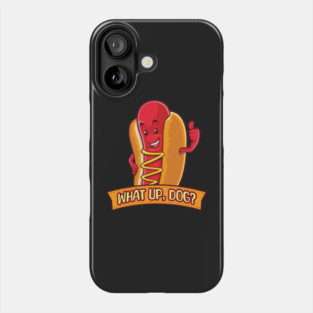 What up, Dog? Hot Dog Phone Case