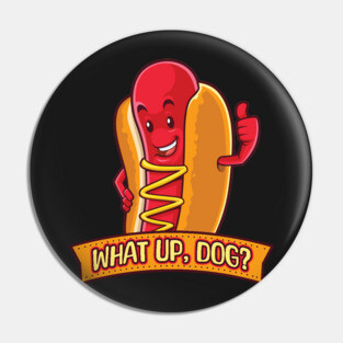 What up, Dog? Hot Dog Pin