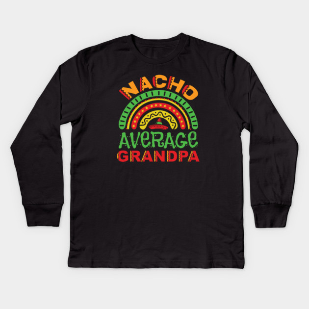 Nacho Average Grandpa Pun Kids Long Sleeve T-Shirt by HolidayBug