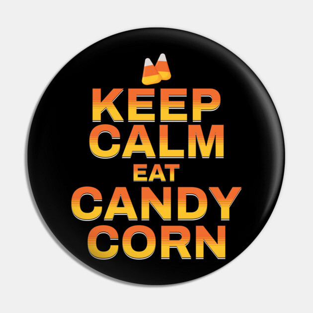 KEEP CALM AND EAT CANDY CORN Pin by HolidayBug