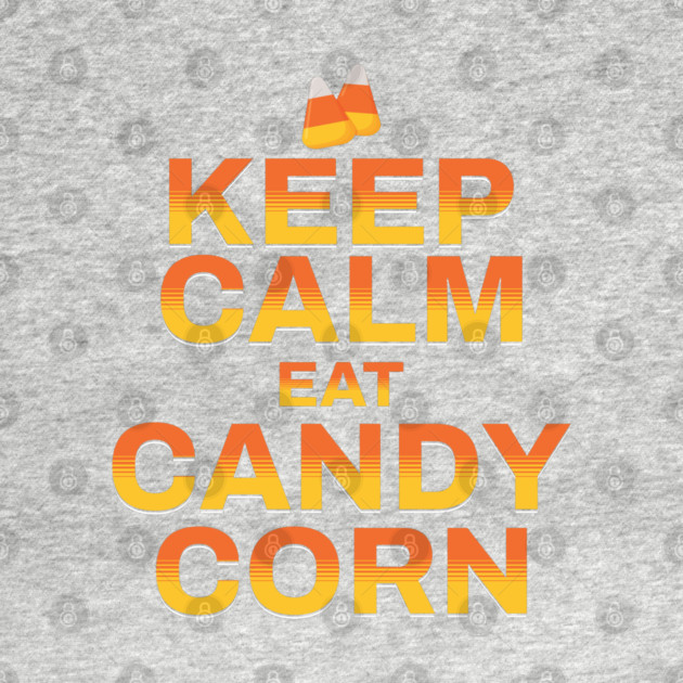 KEEP CALM AND EAT CANDY CORN by HolidayBug