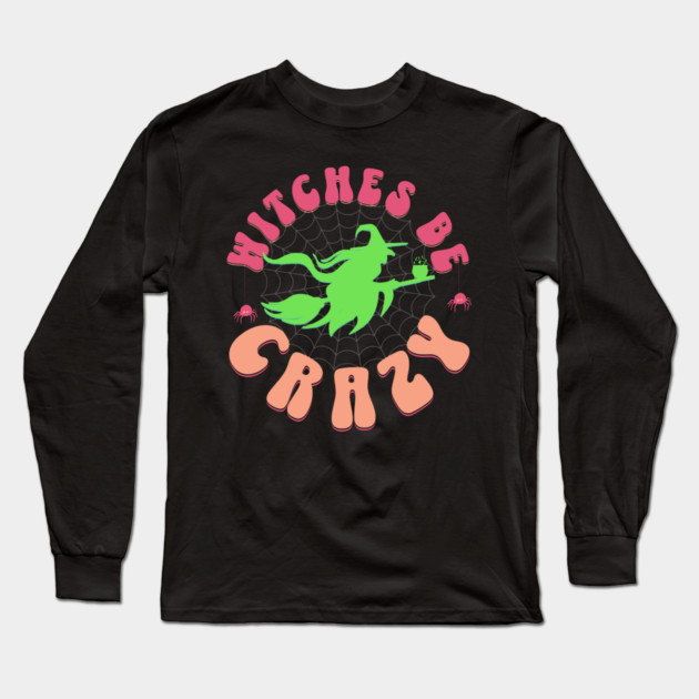 Witches Be Crazy Long Sleeve T-Shirt by HolidayBug