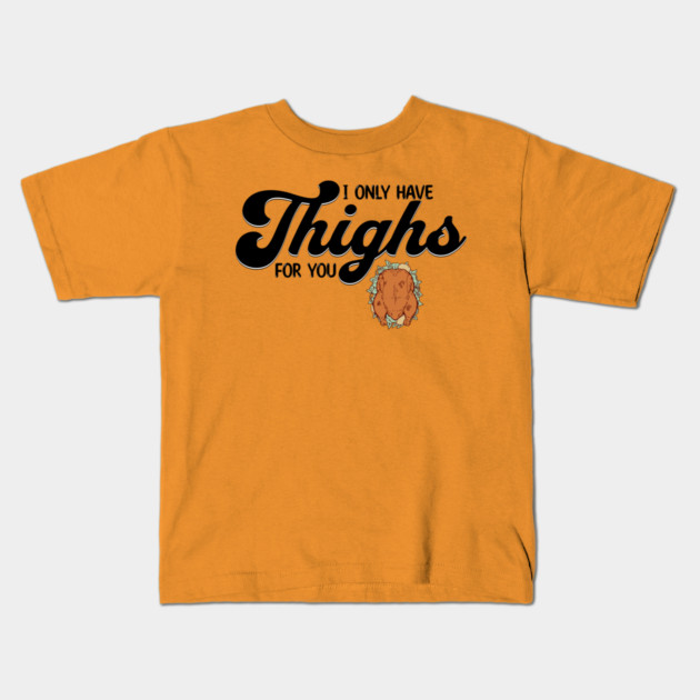 Thanksgiving I Only Have Thighs for you Kids T-Shirt by HolidayBug