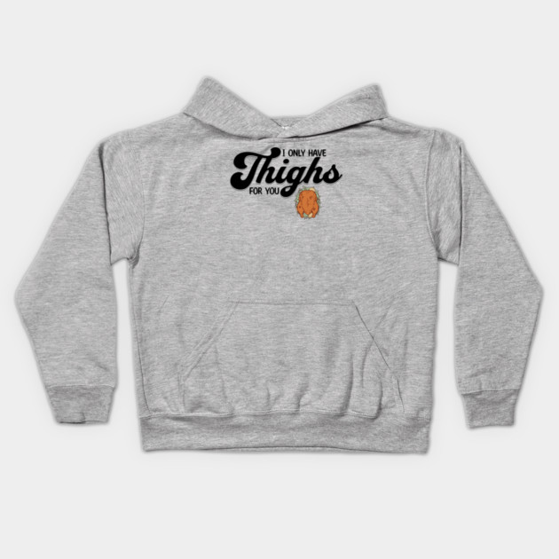 Thanksgiving I Only Have Thighs for you Kids Hoodie by HolidayBug