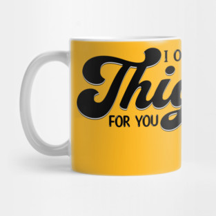 Thanksgiving I Only Have Thighs for you Mug