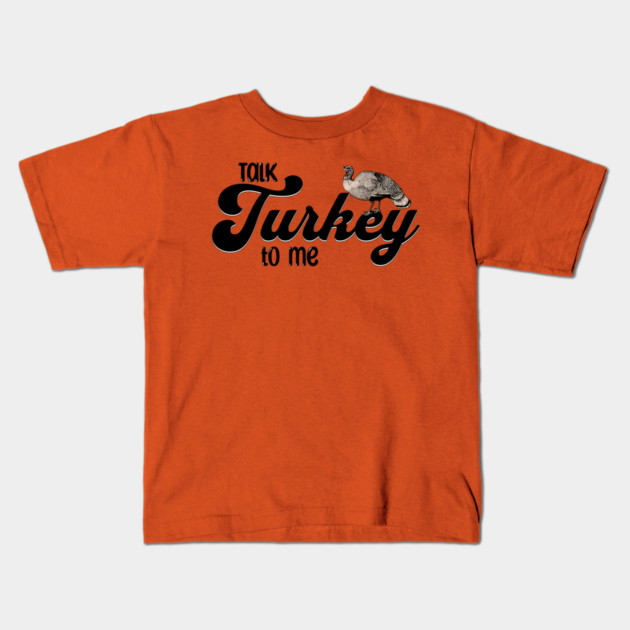 Thanksgiving Talk Turkey to Me Kids T-Shirt by HolidayBug