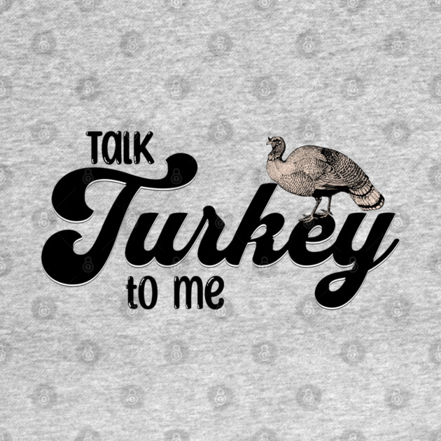 Thanksgiving Talk Turkey to Me by HolidayBug