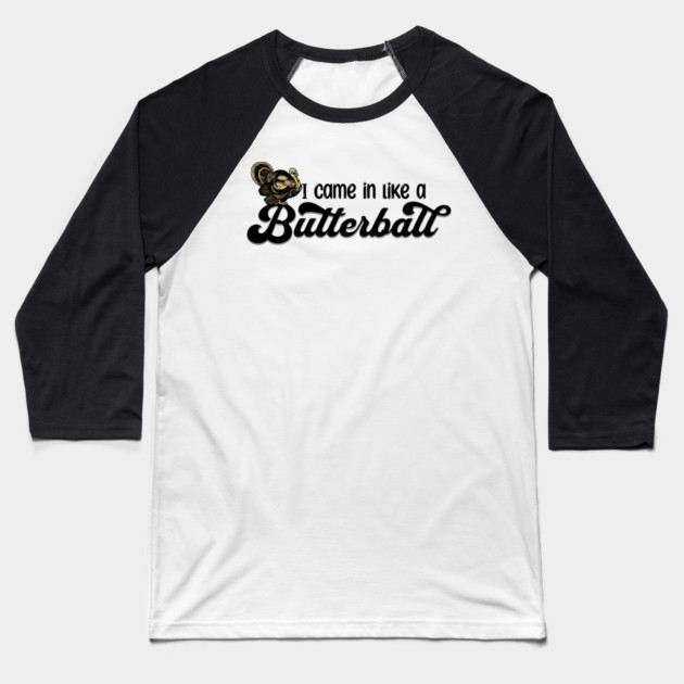 Thanksgiving I Came in Like a Butterball Baseball T-Shirt by HolidayBug