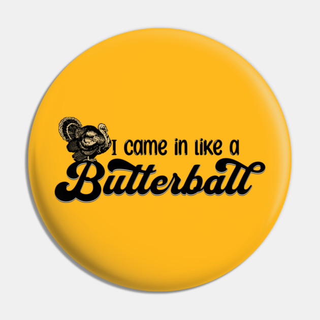 Thanksgiving I Came in Like a Butterball Pin by HolidayBug