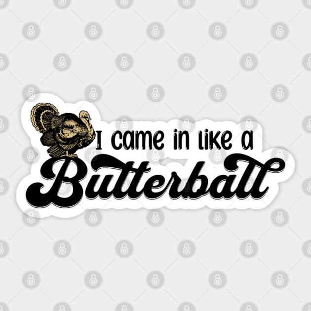 Thanksgiving I Came in Like a Butterball Sticker by HolidayBug