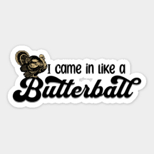Thanksgiving I Came in Like a Butterball Sticker