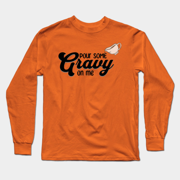 Thanksgiving Pour Some Gravy on Me Long Sleeve T-Shirt by HolidayBug