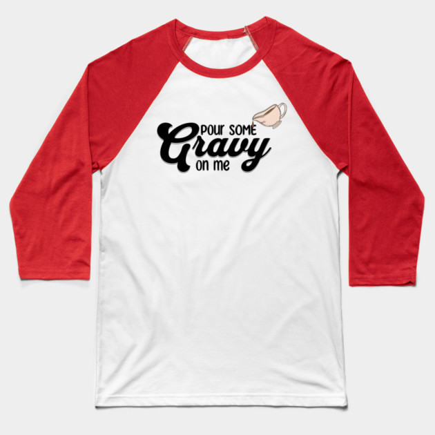 Thanksgiving Pour Some Gravy on Me Baseball T-Shirt by HolidayBug