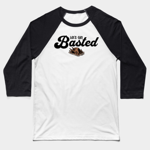 Thanksgiving Let's Get Basted, turkey Baseball T-Shirt by HolidayBug