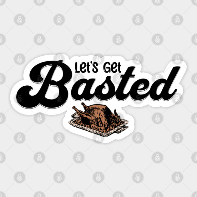 Thanksgiving Let's Get Basted, turkey Sticker by HolidayBug