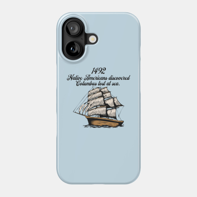 1492 Columbus discovered lost at sea Phone Case by HolidayBug