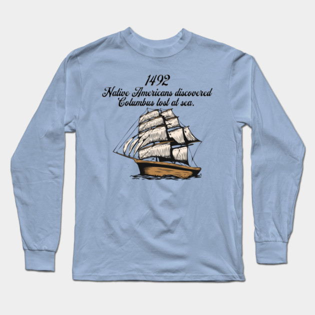 1492 Columbus discovered lost at sea Long Sleeve T-Shirt by HolidayBug