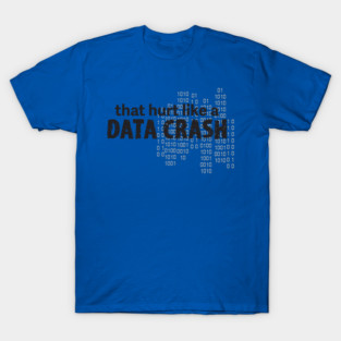 Hurt Like a Data Crash T-Shirt
