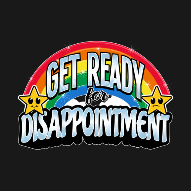GET READY for disappointment by rt-shirts