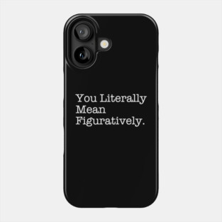 You Literally Mean Figuratively – Grammar Meme Wit Phone Case