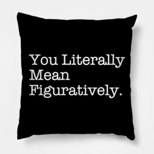 You Literally Mean Figuratively – Grammar Meme Wit Pillow
