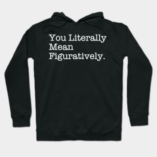 You Literally Mean Figuratively – Grammar Meme Wit Hoodie