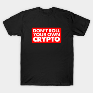 Don't Roll Your Own Crypto T-Shirt
