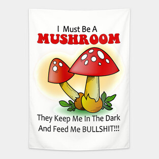 I must be a mushroom keep me in the dark feed me bullshit Tapestry