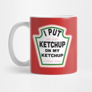 I Put Ketchup on My Ketchup Mug