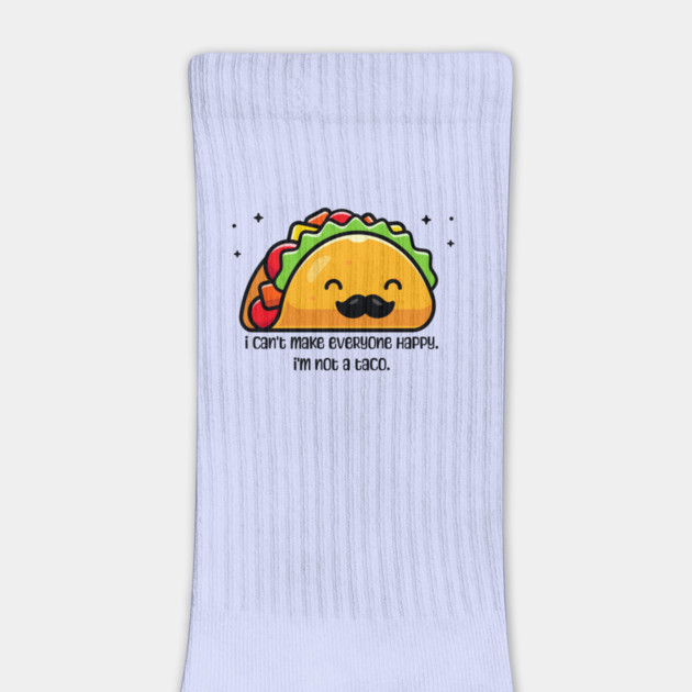 I can’t make everyone happy I’m not a taco by HolidayBug