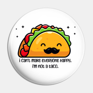 I can’t make everyone happy I’m not a taco Pin