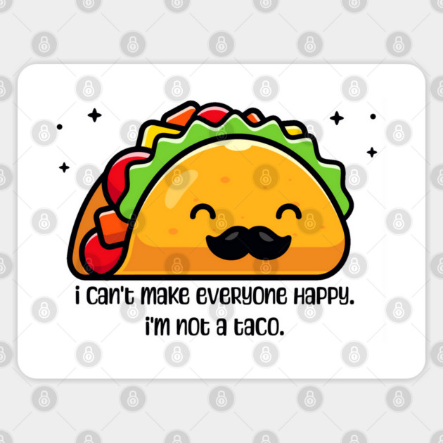 I can’t make everyone happy I’m not a taco Sticker by HolidayBug