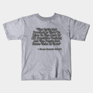 The optimist proclaims that we live in the best of all possible worlds; and the pessimist fears this is true. Kids T-Shirt