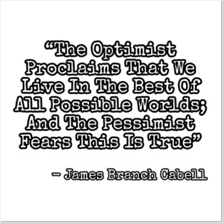 The optimist proclaims that we live in the best of all possible worlds; and the pessimist fears this is true. Posters and Art