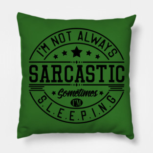 I'm not always sarcastic, sometimes I'm sleeping Pillow