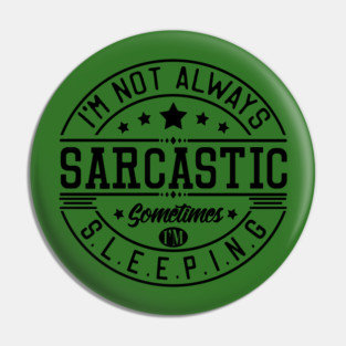 I'm not always sarcastic, sometimes I'm sleeping Pin