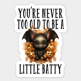 you never too old to be a little batty Sticker
