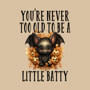 you never too old to be a little batty T-Shirt