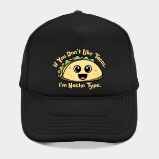 If you don’t like Tacos. I’m Nacho Type. Hat