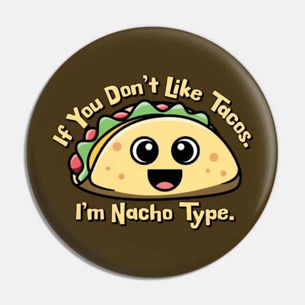 If you don’t like Tacos. I’m Nacho Type. Pin by HolidayBug