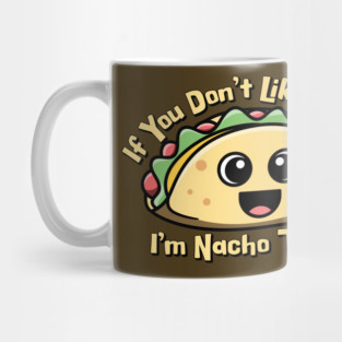 If you don’t like Tacos. I’m Nacho Type. Mug