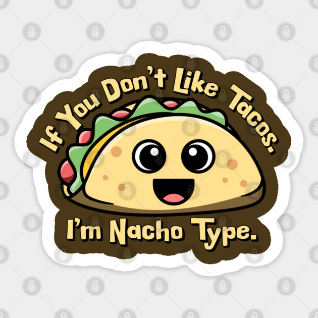 If you don’t like Tacos. I’m Nacho Type. Sticker by HolidayBug