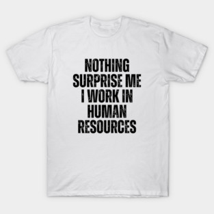 Nothing Surprise Me I Work In Human Resources T-Shirt