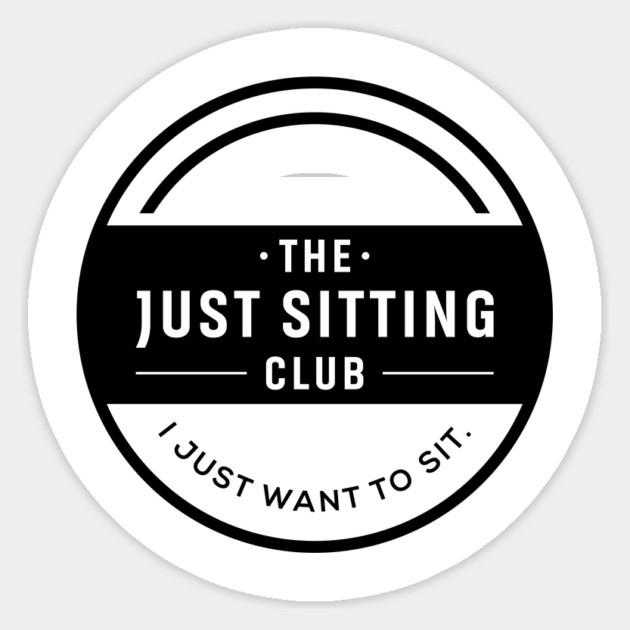 I Just Want to Sit Club Sticker by Just Sitting
