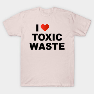I Love Toxic Waste T-Shirt
