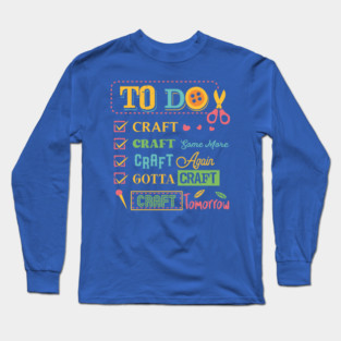 Funny Crafting To Do List Long Sleeve T-Shirt