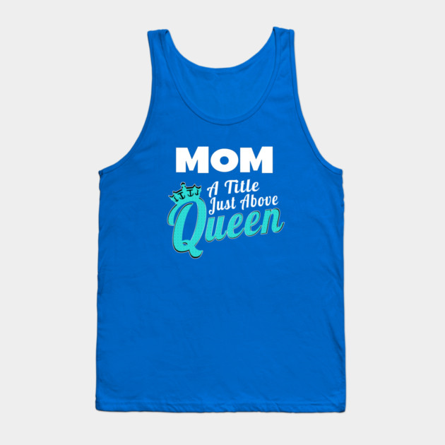 Mom - A Title Just Above Queen Tank Top by MCALTees