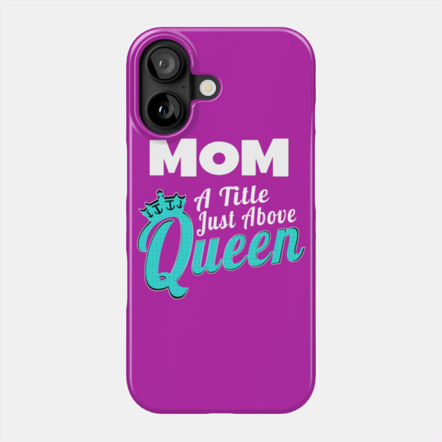 Mom - A Title Just Above Queen Phone Case by MCALTees